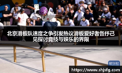 北京滑板队速度之争引发热议滑板爱好者各抒己见探讨竞技与娱乐的界限